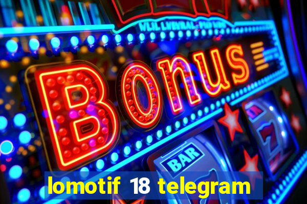 lomotif 18 telegram